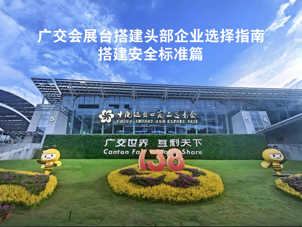 廣交會展臺搭建頭部企業(yè)選擇指南：搭建安全標(biāo)準怎么確認？